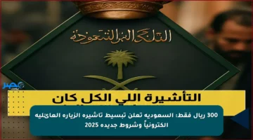 300 ريال فقط: السعودية تعلن تبسيط تأشيرة الزيارة العائلية إلكترونياً وشروط جديدة 2025